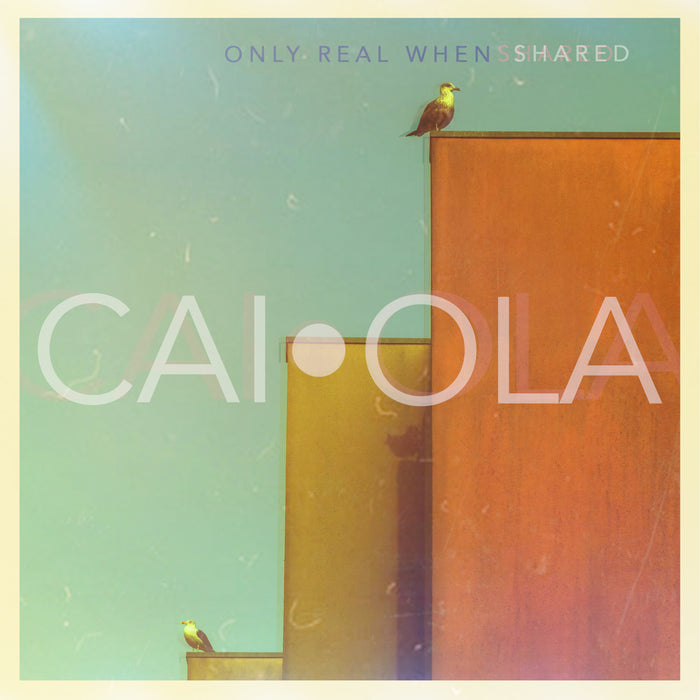 Caiola Only Real When Shared